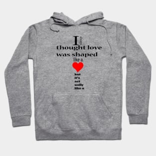 I always thought love was shaped like a but it's actually like a Hoodie